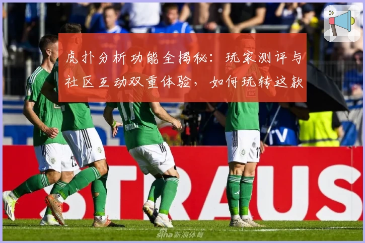 虎扑分析功能全揭秘：玩家测评与社区互动双重体验，如何玩转这款高人气体育平台？