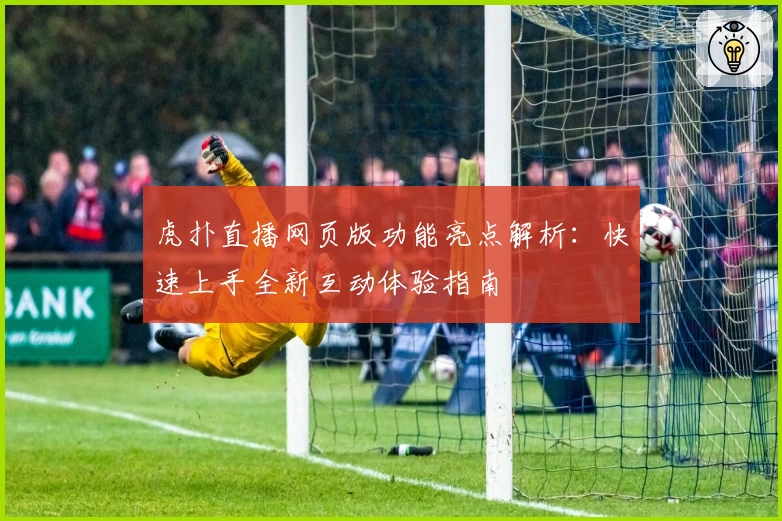 虎扑直播网页版功能亮点解析：快速上手全新互动体验指南