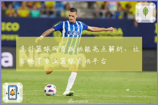 虎扑篮球网页版功能亮点解析，让你畅享专业篮球资讯平台
