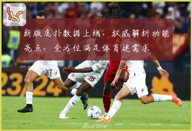 新版虎扑数据上线，权威解析功能亮点，全方位满足体育迷需求