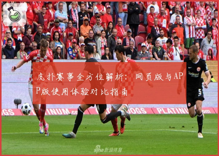 虎扑赛事全方位解析：网页版与APP版使用体验对比指南